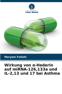 Wirkung von &#945;-Hederin auf miRNA-126,133a und IL-2,13 und 17 bei Asthma