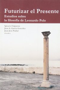Futurizar el presente: Estudios sobre la filosofia de Leonardo Polo