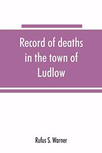 Record of deaths in the town of Ludlow, Vermont, from 1790 to 1901, inclusive