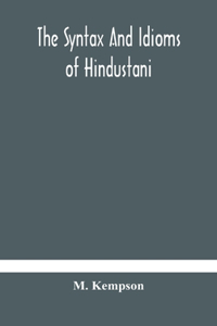syntax and idioms of Hindustani; a manual of the language consisting of progressive exercises in grammar, reading, and translation, with notes and directions and vocabularies