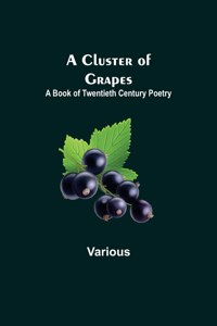 Cluster of Grapes; A Book of Twentieth Century Poetry