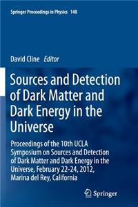 Sources and Detection of Dark Matter and Dark Energy in the Universe: Proceedings of the 10th UCLA Symposium on Sources and Detection of Dark Matter and Dark Energy in the Universe, February 22-24, 2012, Marina del Rey