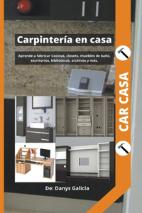 Carpinteria en casa 1. Aprende a fabricar cocinas, closets, muebles de bano, escritorios, bibliotecas, archivos y mas.