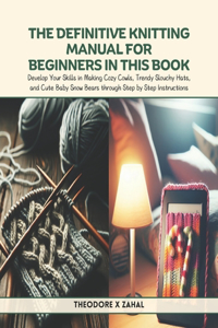 The Definitive Knitting Manual for Beginners in this Book