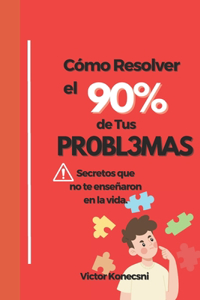 Cómo Resolver el 90% de Tus Problemas