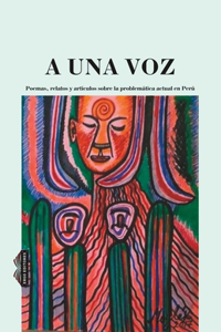 A UNA VOZ. Poemas, relatos y artículos sobre la problemática actual en Perú