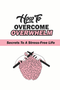 How To Overcome Overwhelm?