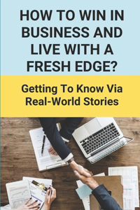 How To Win In Business And Live With A Fresh Edge?