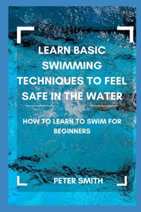 Learn Basic Swimming Techniques To Feel Safe In the Water