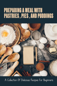 Preparing A Meal With Pastries, Pies, and Puddings