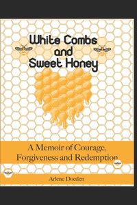 White Combs And Sweet Honey: A Memoir of Courage, Forgiveness and Redemption