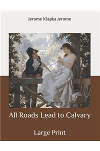 All Roads Lead to Calvary