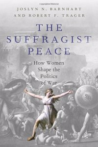 Suffragist Peace: How Women Shape the Politics of War