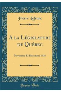 a la LÃ©gislature de QuÃ©bec: Novembre Et DÃ©cembre 1916 (Classic Reprint)