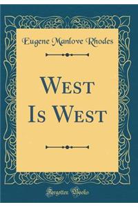 West Is West (Classic Reprint)