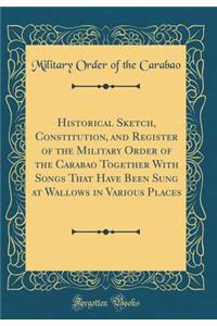 Historical Sketch, Constitution, and Register of the Military Order of the Carabao Together With Songs That Have Been Sung at Wallows in Various Places (Classic Reprint)
