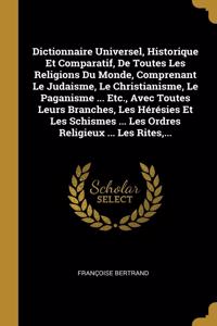 Dictionnaire Universel, Historique Et Comparatif, De Toutes Les Religions Du Monde, Comprenant Le Judaisme, Le Christianisme, Le Paganisme ... Etc., Avec Toutes Leurs Branches, Les Hérésies Et Les Schismes ... Les Ordres Religieux ... Les Rites, ..