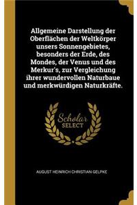 Allgemeine Darstellung Der Oberflächen Der Weltkörper Unsers Sonnengebietes, Besonders Der Erde, Des Mondes, Der Venus Und Des Merkur's, Zur Vergleichung Ihrer Wundervollen Naturbaue Und Merkwürdigen Naturkräfte.