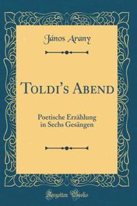Toldi's Abend: Poetische ErzÃ¤hlung in Sechs GesÃ¤ngen (Classic Reprint)