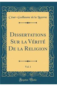 Dissertations Sur la Vérité De la Religion, Vol. 1 (Classic Reprint)
