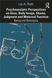 Psychoanalytic Perspectives on Gaze, Body Image, Shame, Judgment and Maternal Function