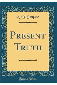 Present Truth (Classic Reprint)