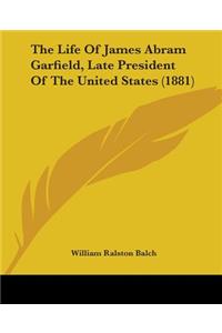 The Life Of James Abram Garfield, Late President Of The United States (1881)