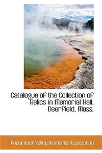 Catalogue of the Collection of Relics in Memorial Hall, Deerfield, Mass.