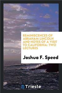 Reminiscences of Abraham Lincoln and Notes of a Visit to California: Two ...