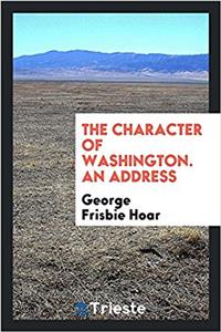 THE CHARACTER OF WASHINGTON. AN ADDRESS