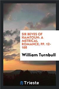 SIR BEVES OF HAMTOUN: A METRICAL ROMANCE