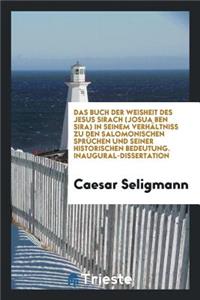 Das Buch Der Weisheit Des Jesus Sirach (Josua Ben Sira) in Seinem VerhÃ¤ltniss Zu Den Salomonischen SprÃ¼chen Und Seiner Historischen Bedeutung