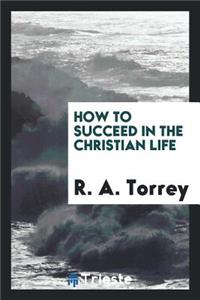 How to Succeed in the Christian Life