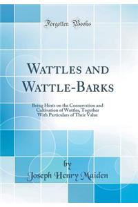 Wattles and Wattle-Barks: Being Hints on the Conservation and Cultivation of Wattles, Together with Particulars of Their Value (Classic Reprint)