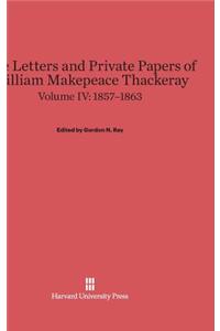 Letters and Private Papers of William Makepeace Thackeray, Volume IV: 1857-1863