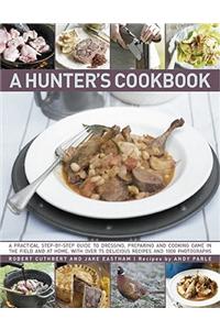 Hunter's Cookbook: A Practical Step-by-Step Guide to Dressing, Preparing and Cooking Game, in the Field and at Home, With over 75 Delicious Recipes and over 1000 Photogr