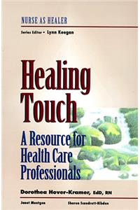 Healing Touch: Resource for Health Care Professionals (Nurse As Healer)
