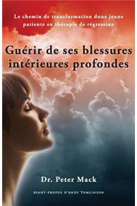 Guerir de Ses Blessures Interieures Profondes - Le Chemin de Transformation D'Une Jeune Patiente En Therapie de Regression