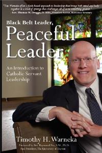 Black Belt Leader, Peaceful Leader: An Introduction to Catholic Servant Leadership: An Introduction to Catholic Servant Leadership