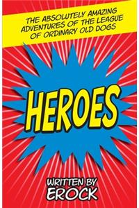 The Absolutely Amazing Adventures of the League of Ordinary Old Dogs HEROES