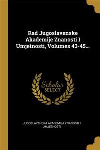 Rad Jugoslavenske Akademije Znanosti I Umjetnosti, Volumes 43-45...