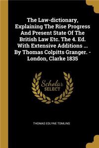 The Law-dictionary, Explaining The Rise Progress And Present State Of The British Law Etc. The 4. Ed. With Extensive Additions ... By Thomas Colpitts Granger. - London, Clarke 1835