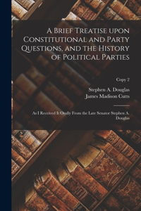 Brief Treatise Upon Constitutional and Party Questions, and the History of Political Parties