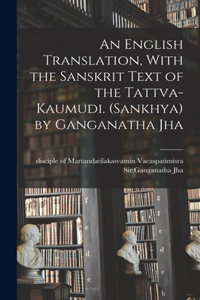 English Translation, With the Sanskrit Text of the Tattva-kaumudi. (Sankhya) by Ganganatha Jha