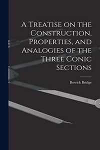 Treatise on the Construction, Properties, and Analogies of the Three Conic Sections