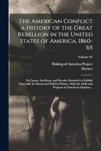 American Conflict a History of the Great Rebellion in the United States of America, 1860-'65