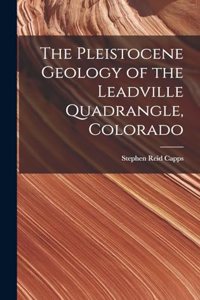 Pleistocene Geology of the Leadville Quadrangle, Colorado