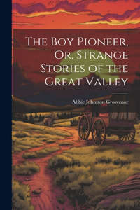 Boy Pioneer, Or, Strange Stories of the Great Valley