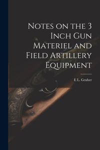 Notes on the 3 Inch gun Materiel and Field Artillery Equipment