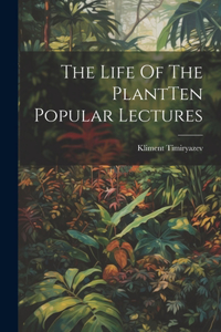 Life Of The PlantTen Popular Lectures